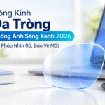 Tròng Kính Đa Tròng Chống Ánh Sáng Xanh 2026 Giải Pháp Nhìn Rõ, Bảo Vệ Mắt